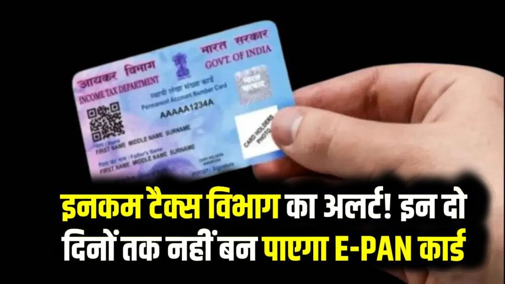 इनकम टैक्स विभाग का अलर्ट! इन दो दिनों तक नहीं बन पाएगा E-PAN कार्ड