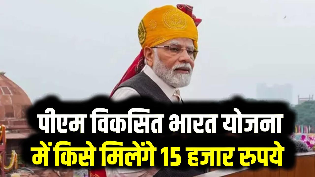 PM Viksit Bharat Rojgar Yojana में किसे मिलेंगे 15 हजार रुपये, कैसे करना है आवेदन जानें