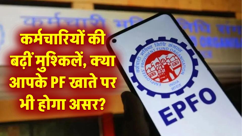 EPFO New Rule: कर्मचारियों की बढ़ीं मुश्किलें, क्या आपके PF खाते पर भी होगा असर?