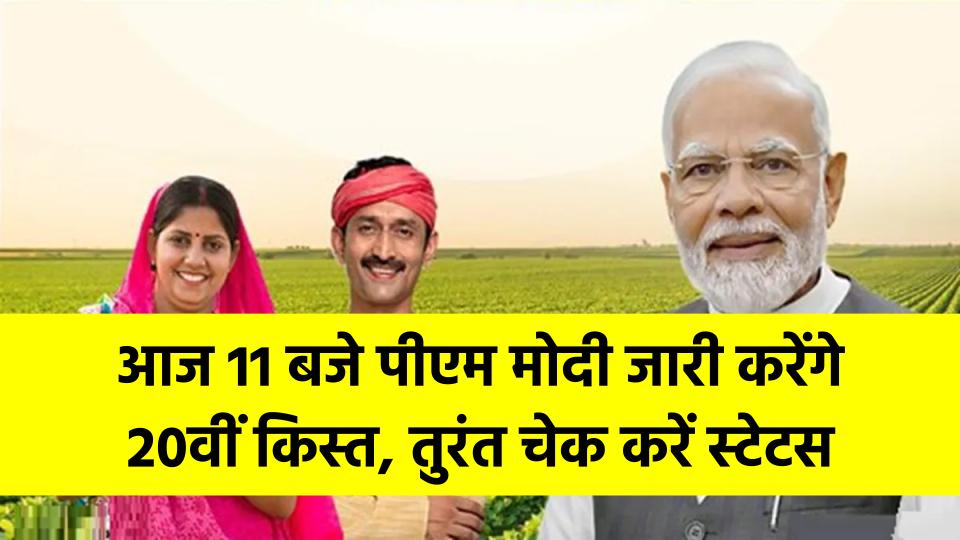 आज 11 बजे किसानों के खाते में आएंगे ₹2000! पीएम मोदी जारी करेंगे 20वीं किस्त, तुरंत चेक करें स्टेटस