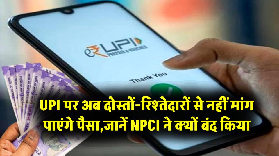 अब UPI पर दोस्तों-रिश्तेदारों से नहीं मांग पाएंगे पैसा! NPCI ने क्यों बंद किया ‘कलेक्ट रिक्वेस्ट’ फीचर